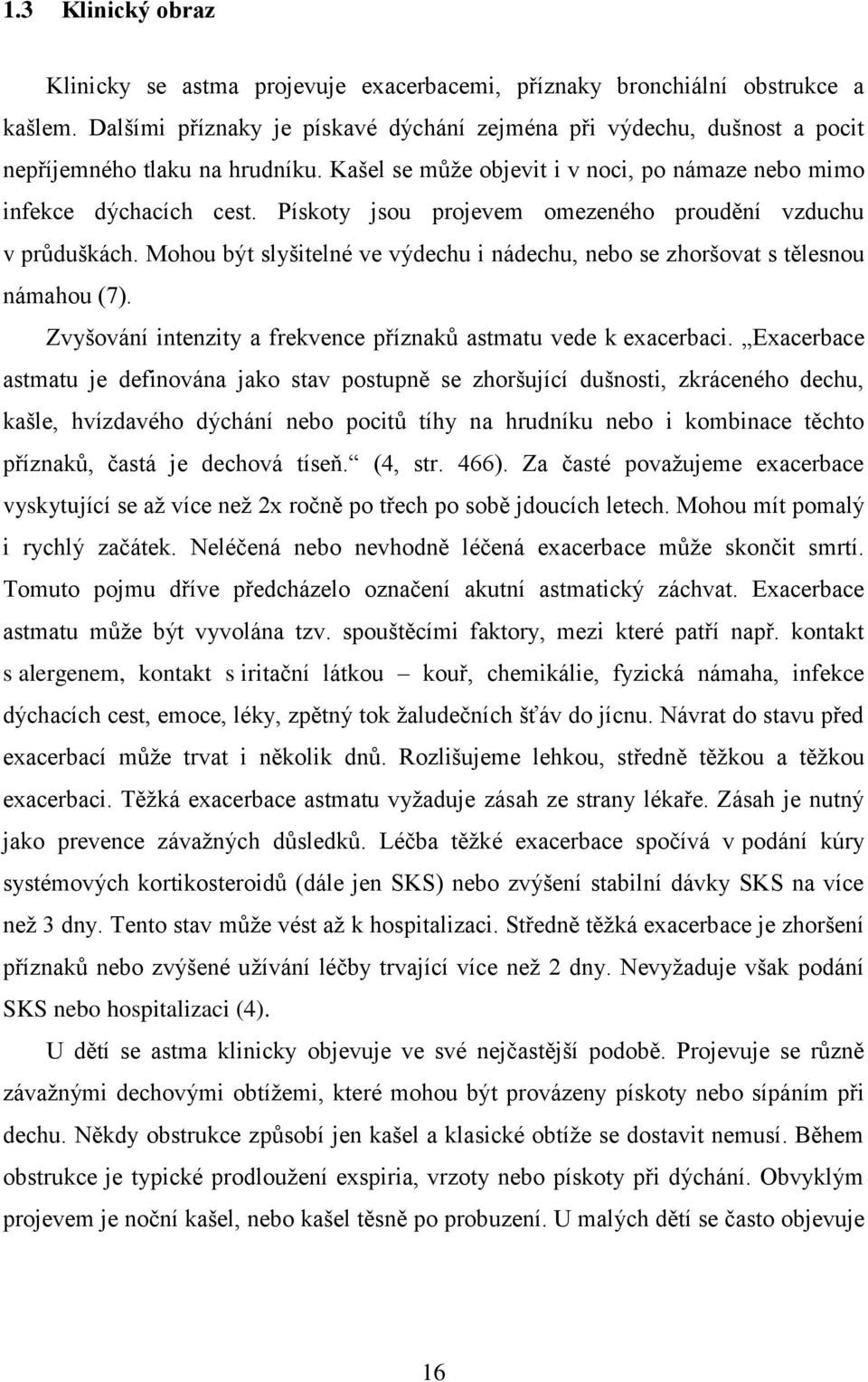 Pískoty jsou projevem omezeného proudění vzduchu v průduškách. Mohou být slyšitelné ve výdechu i nádechu, nebo se zhoršovat s tělesnou námahou (7).