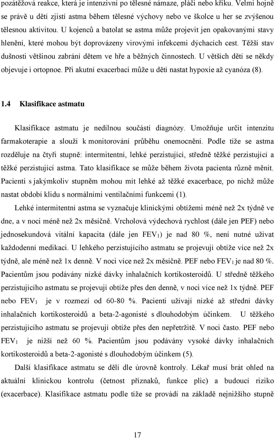 Těžší stav dušnosti většinou zabrání dětem ve hře a běžných činnostech. U větších dětí se někdy objevuje i ortopnoe. Při akutní exacerbaci může u dětí nastat hypoxie až cyanóza (8). 1.