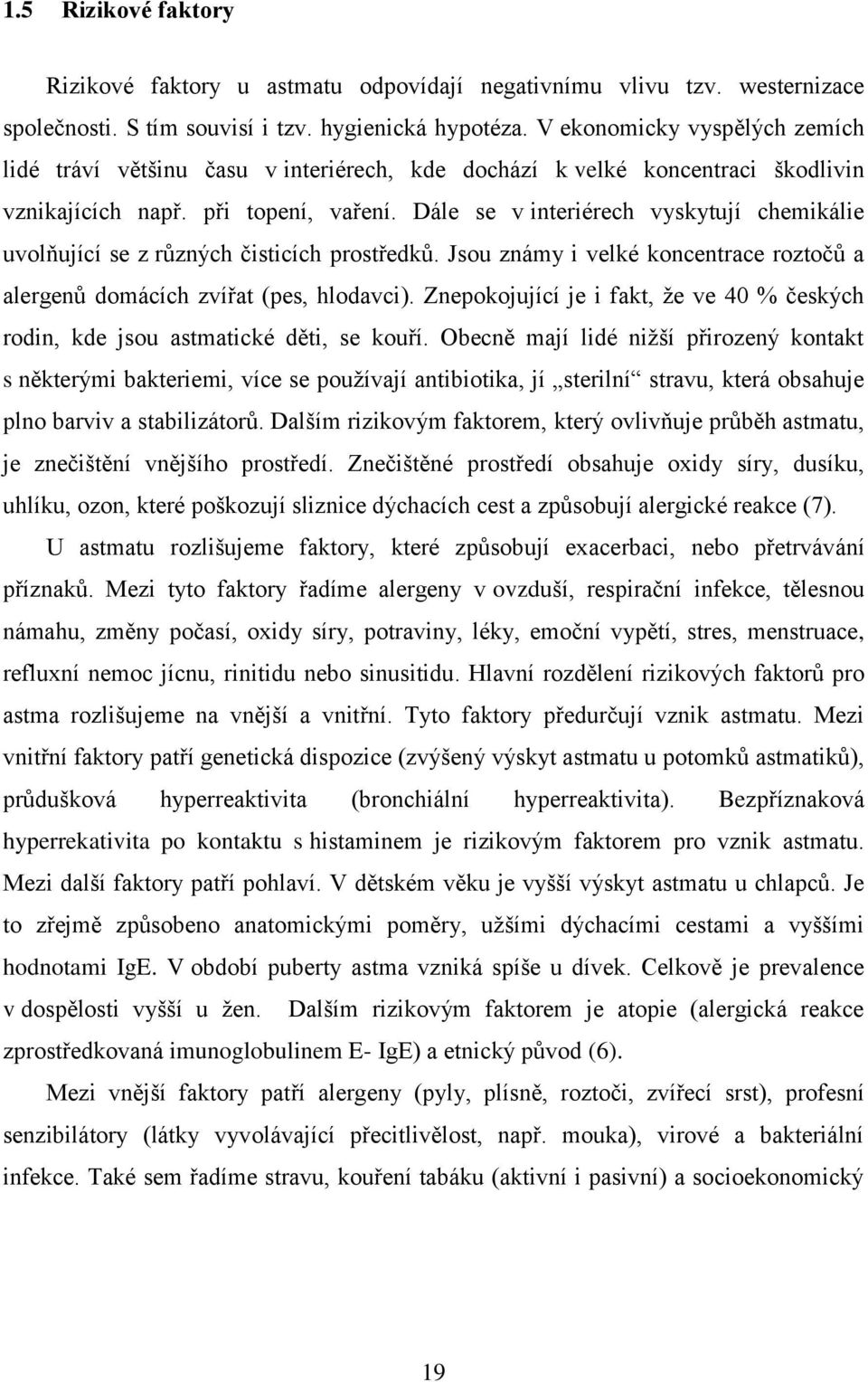 Dále se v interiérech vyskytují chemikálie uvolňující se z různých čisticích prostředků. Jsou známy i velké koncentrace roztočů a alergenů domácích zvířat (pes, hlodavci).