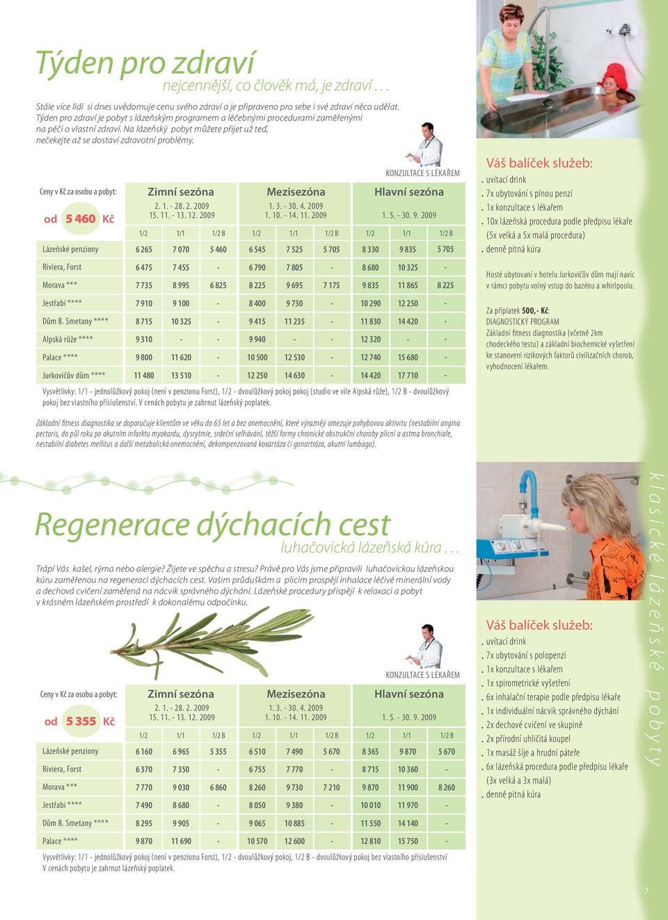 orava *** Dům B Smetany **** Alpská růže **** Zimní sezóna ezisezóna Hlavní sezóna 2 1 28 2 2009 1 3 30 4 2009 15 11 13 12 2009 1 10 14 11 2009 1 5 30 9 2009 1/2 1/1 1/2 B 1/2 1/1 1/2 B 1/2 1/1 6 265