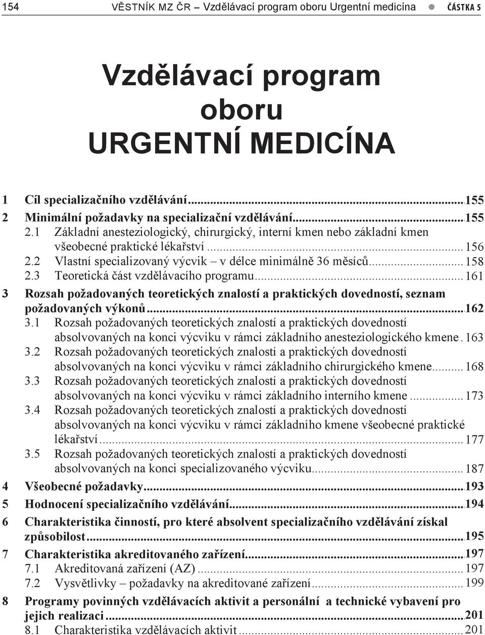 3 Teoretická část vzdělávacího programu...8 161 3 Rozsah požadovaných teoretických znalostí a praktických dovedností, seznam požadovaných výkonů... 16 9 3.