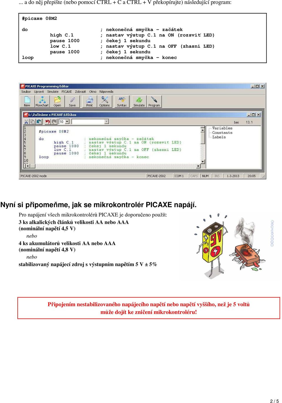 1 na OFF (zhasni LED) ; čekej 1 sekundu ; nekonečná smyčka konec Nyní si připomeňme, jak se mikrokontrolér PICAXE napájí.