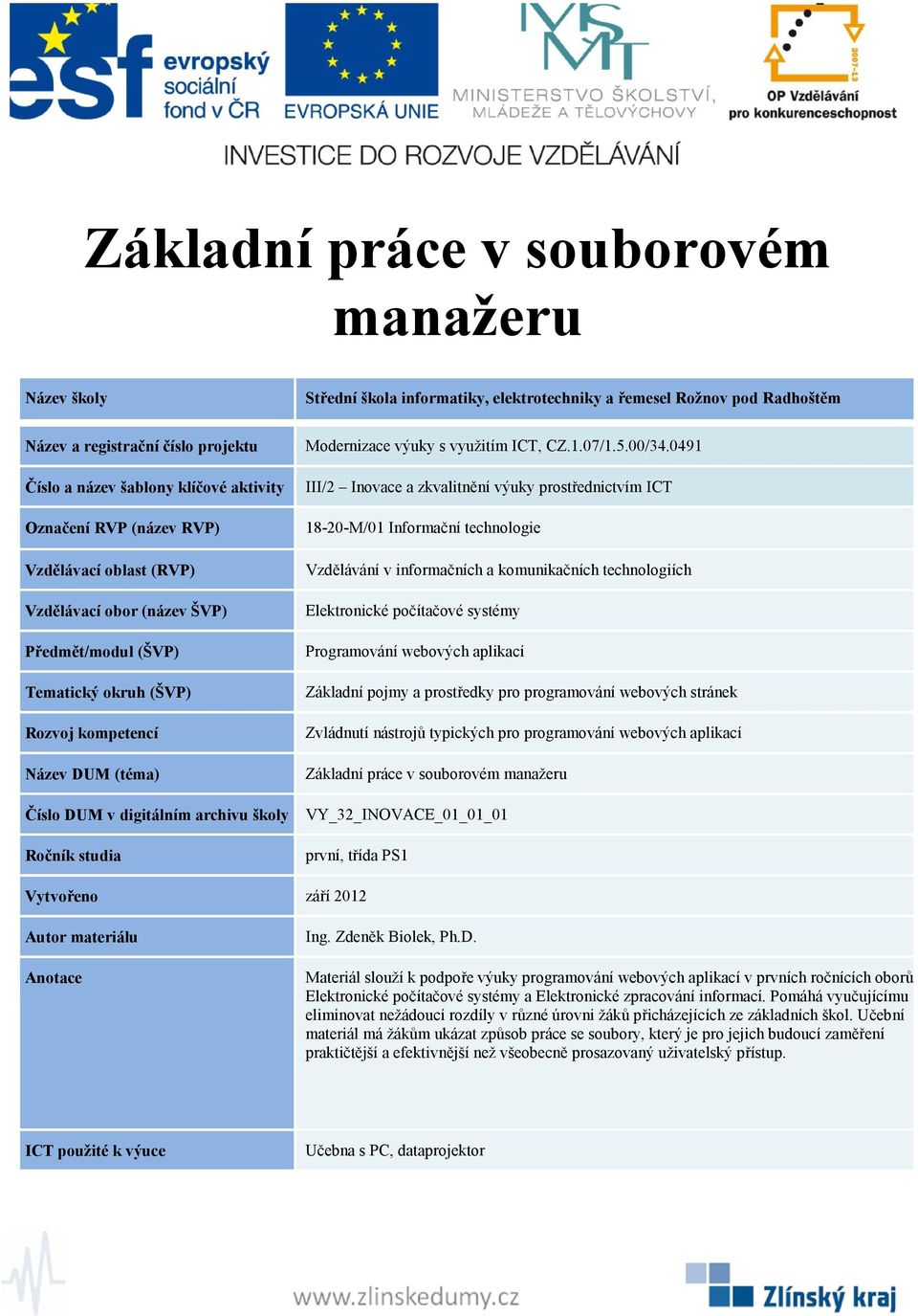 zpracování informací. Pomáhá vyučujícímu eliminovat nežádoucí rozdíly v různé úrovni žáků přicházejících ze základních škol.