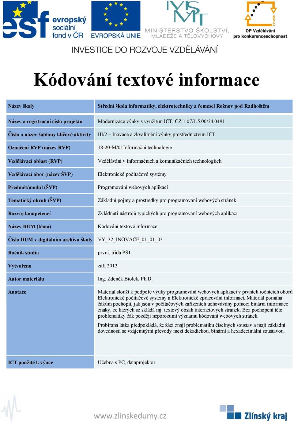 Materiál pomáhá žákům pochopit, jak jsou v počítačových zařízeních uchovávány pomocí binární informace znaky, ze kterých se skládá mj.