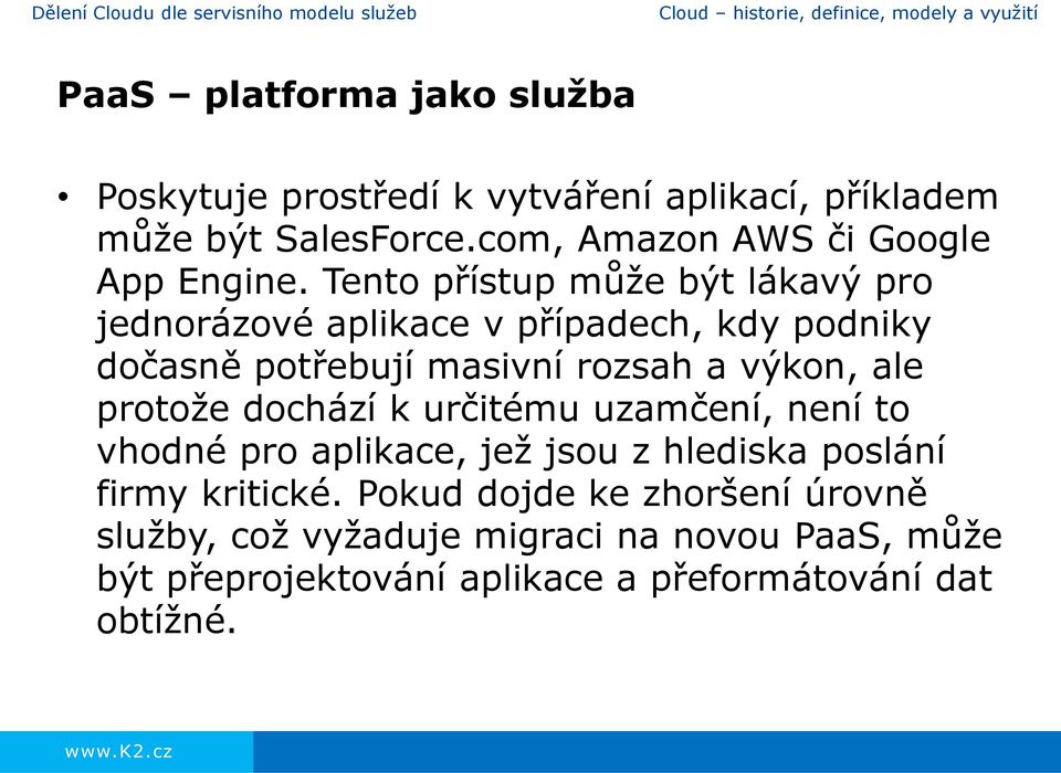 Tento přístup může být lákavý pro jednorázové aplikace v případech, kdy podniky dočasně potřebují masivní rozsah a výkon, ale protože