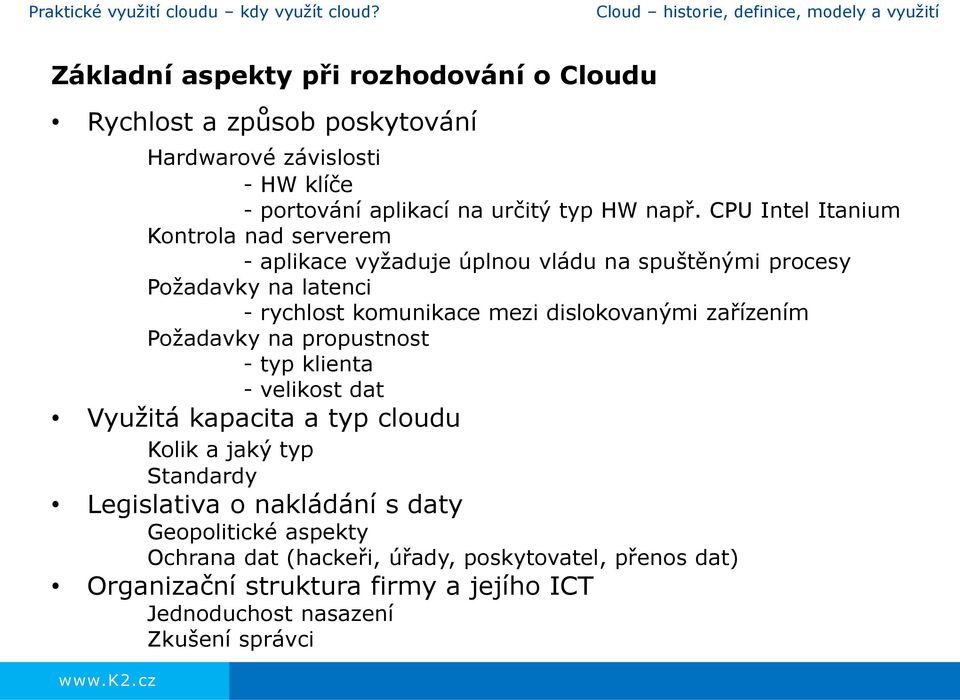 CPU Intel Itanium Kontrola nad serverem - aplikace vyžaduje úplnou vládu na spuštěnými procesy Požadavky na latenci - rychlost komunikace mezi dislokovanými