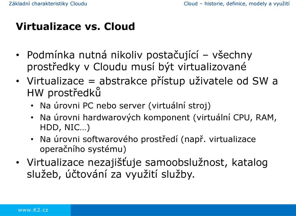 přístup uživatele od SW a HW prostředků Na úrovni PC nebo server (virtuální stroj) Na úrovni hardwarových komponent