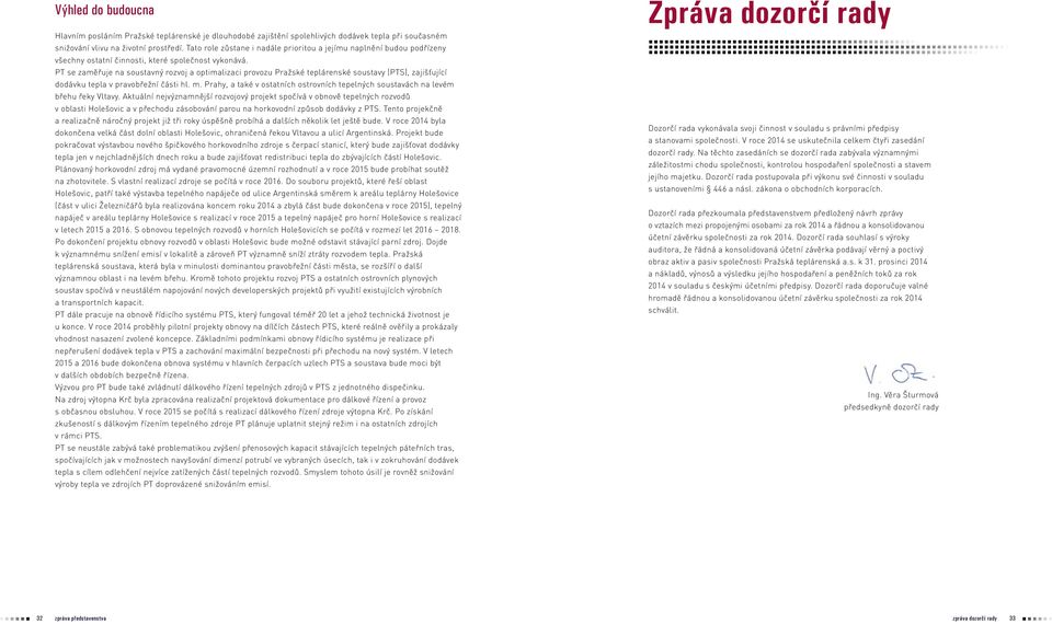 PT se zaměřuje na soustavný rozvoj a optimalizaci provozu Pražské teplárenské soustavy (PTS), zajišťující dodávku tepla v pravobřežní části hl. m.