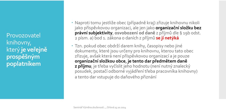 pokud obec obdrží darem knihy, časopisy nebo jiné dokumenty, které jsou určeny pro knihovnu, kterou tato obec zřizuje, avšak která není příspěvkovou organizací a je pouze