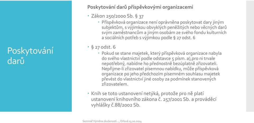 potřeb s výjimkou podle 27 odst. 6 27 odst. 6 Pokud se stane majetek, který příspěvková organizace nabyla do svého vlastnictví podle odstavce 5 písm.