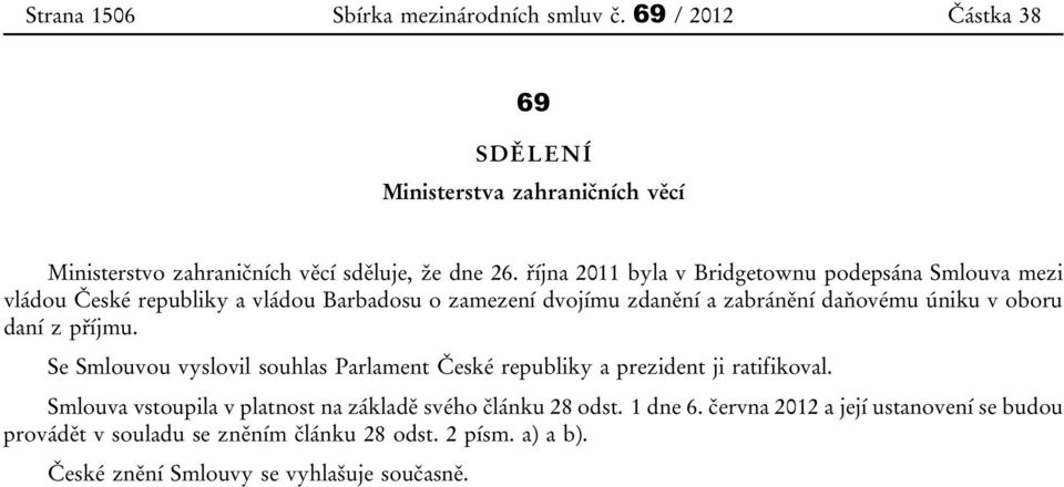 oboru daní z příjmu. Se Smlouvou vyslovil souhlas Parlament České republiky a prezident ji ratifikoval.