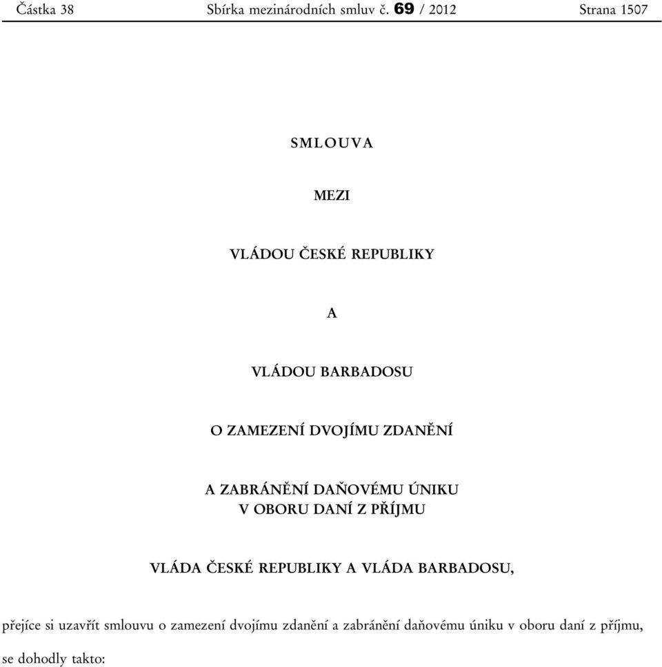 DVOJÍMU ZDANĚNÍ A ZABRÁNĚNÍ DAŇOVÉMU ÚNIKU V OBORU DANÍ Z PŘÍJMU VLÁDA ČESKÉ REPUBLIKY A