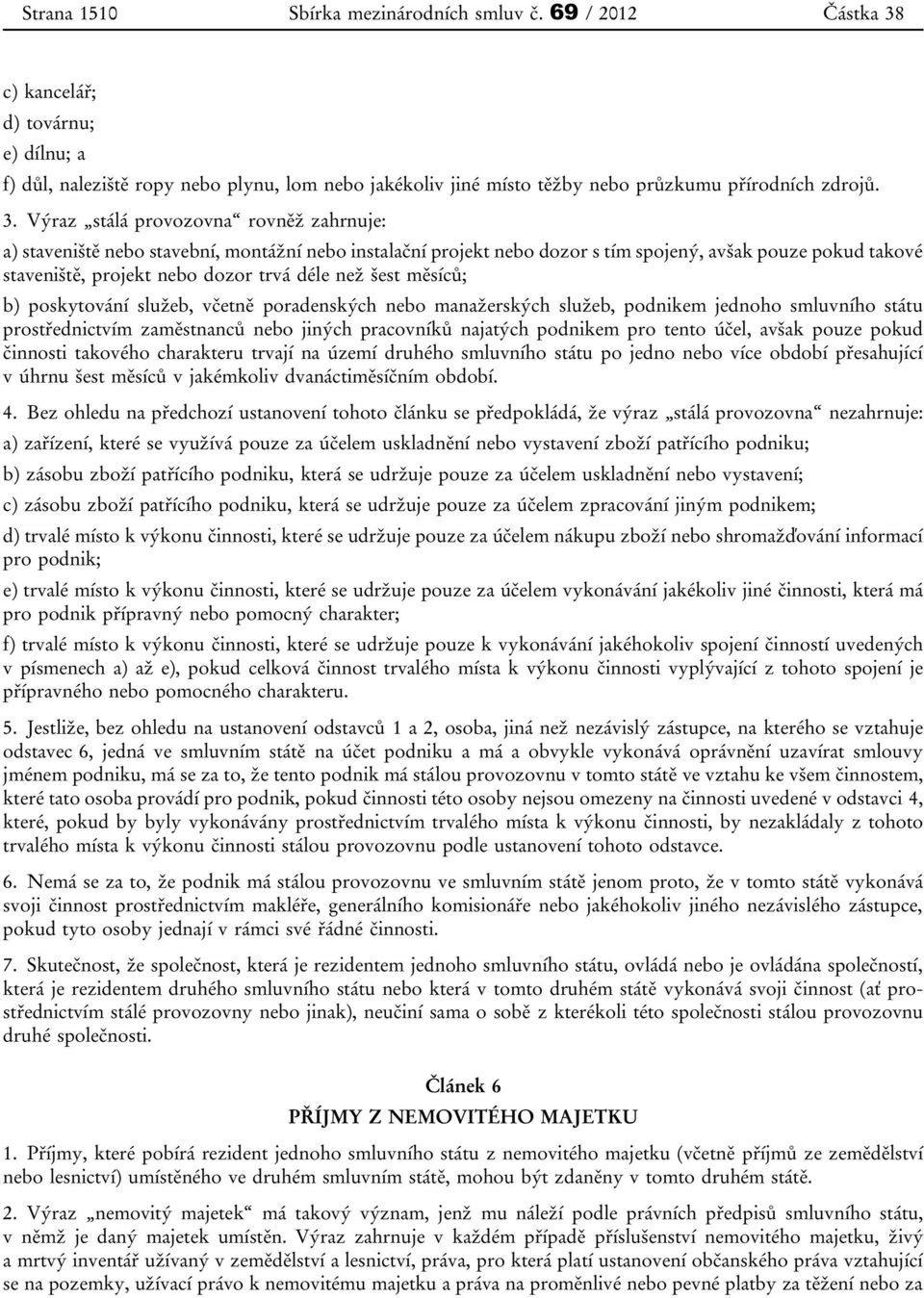 c) kancelář; d) továrnu; e) dílnu; a f) důl, naleziště ropy nebo plynu, lom nebo jakékoliv jiné místo těžby nebo průzkumu přírodních zdrojů. 3.