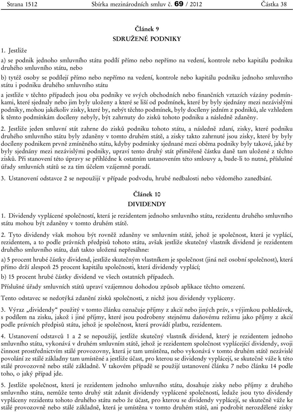 vedení, kontrole nebo kapitálu podniku jednoho smluvního státu i podniku druhého smluvního státu a jestliže v těchto případech jsou oba podniky ve svých obchodních nebo finančních vztazích vázány