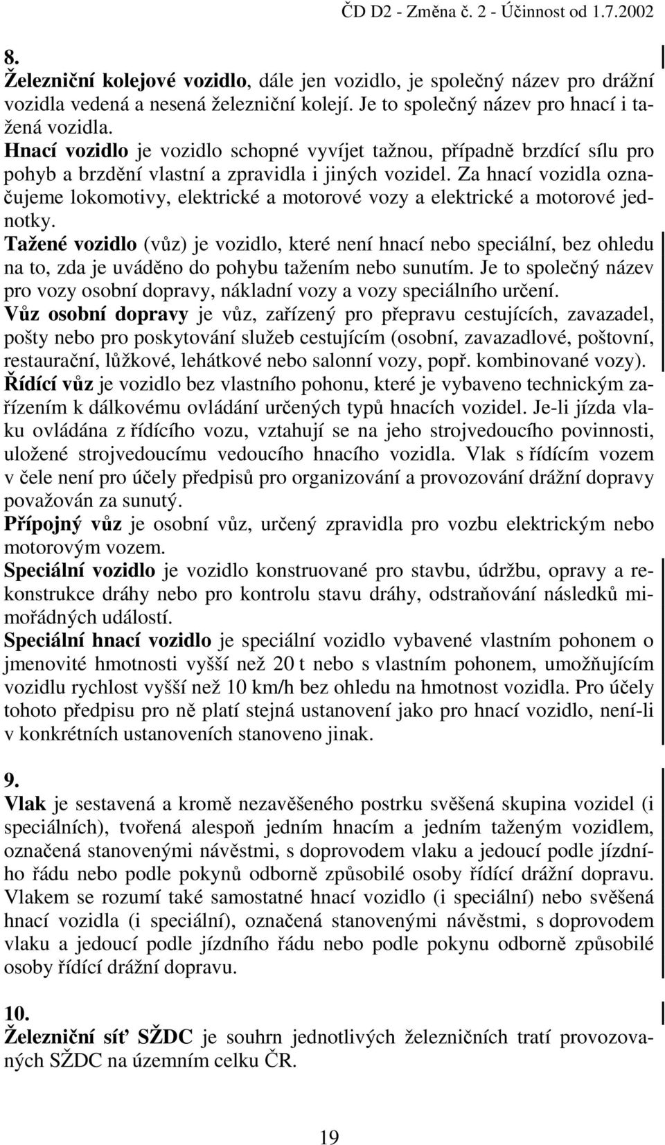 Za hnací vozidla označujeme lokomotivy, elektrické a motorové vozy a elektrické a motorové jednotky.