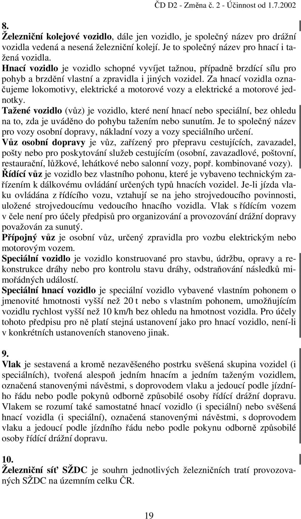 Za hnací vozidla označujeme lokomotivy, elektrické a motorové vozy a elektrické a motorové jednotky.