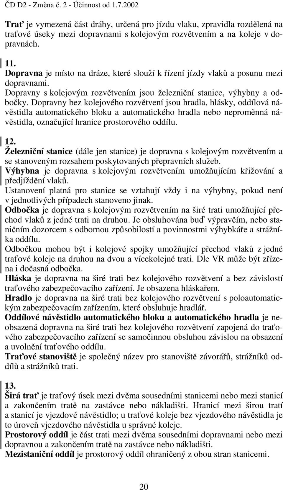 Dopravny bez kolejového rozvětvení jsou hradla, hlásky, oddílová návěstidla automatického bloku a automatického hradla nebo neproměnná návěstidla, označující hranice prostorového oddílu. 12.