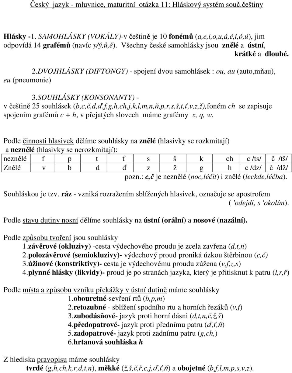 SOUHLÁSKY (KONSONANTY) - v češtině 25 souhlásek (b,c,č,d,ď,f,g,h,ch,j,k,l,m,n,ň,p,r,s,š,t,ť,v,z,ž),foném ch se zapisuje spojením grafémů c + h, v přejatých slovech máme grafémy x, q, w.