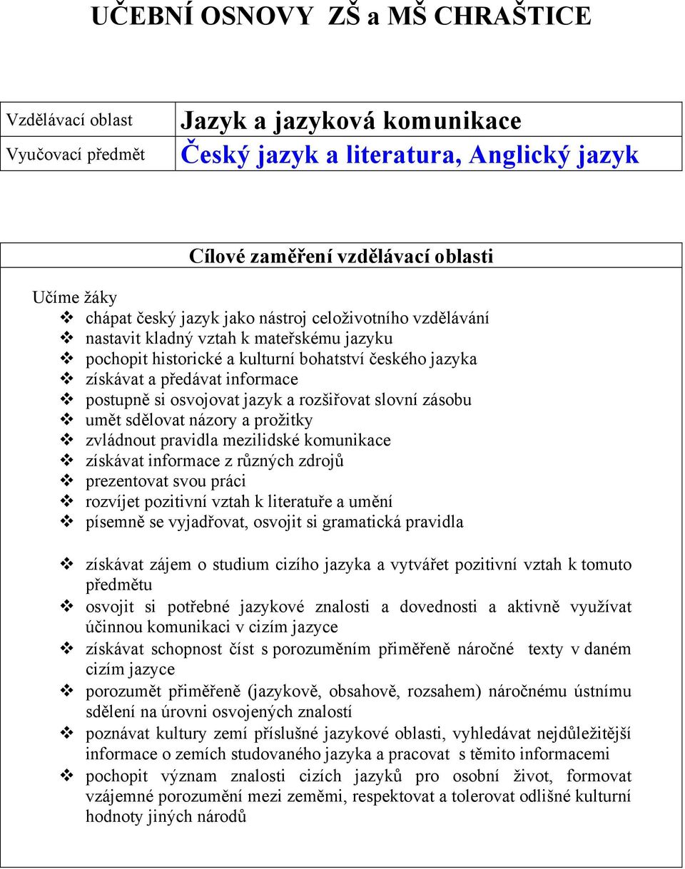 a rozšiřovat slovní zásobu umět sdělovat názory a prožitky zvládnout pravidla mezilidské komunikace získávat informace z různých zdrojů prezentovat svou práci rozvíjet pozitivní vztah k literatuře a