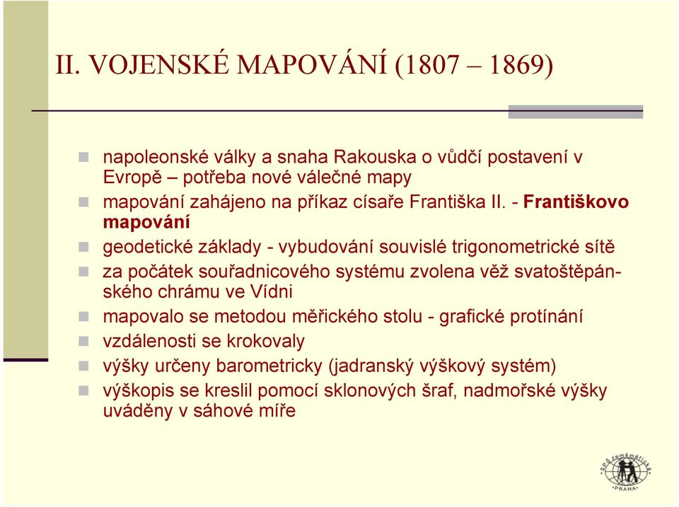 - Františkovo mapování geodetické základy - vybudování souvislé trigonometrické sítě za počátek souřadnicového systému zvolena věž