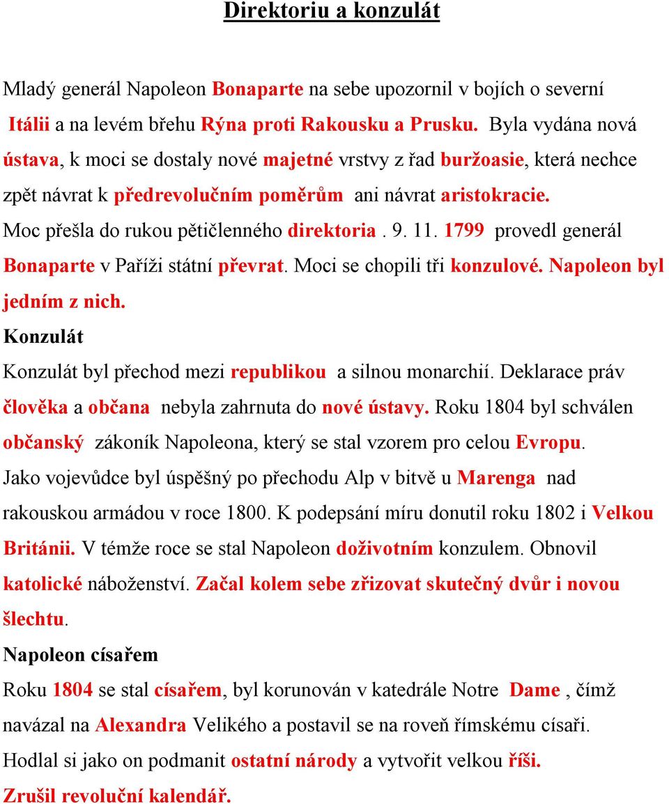 9. 11. 1799 provedl generál Bonaparte v Paříži státní převrat. Moci se chopili tři konzulové. Napoleon byl jedním z nich. Konzulát Konzulát byl přechod mezi republikou a silnou monarchií.