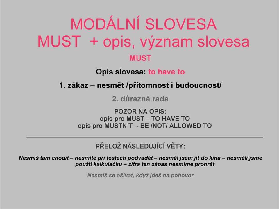 důrazná rada POZOR NA OPIS: opis pro MUST TO HAVE TO opis pro MUSTN T - BE /NOT/ ALLOWED TO
