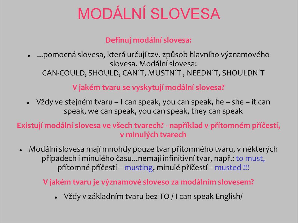 Vždy ve stejném tvaru I can speak, you can speak, he she it can speak, we can speak, you can speak, they can speak Existují modální slovesa ve všech tvarech?