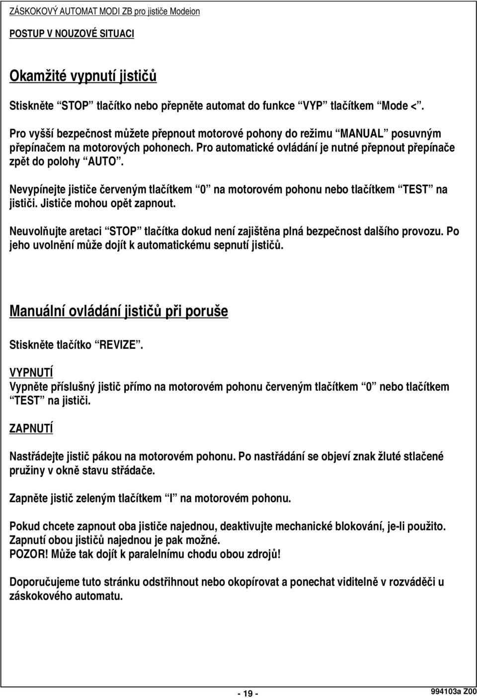 Nevypínejte jisti erveným tla ítkem 0 na motorovém pohonu nebo tla ítkem TEST na jisti i. Jisti e mohou op t zapnout.