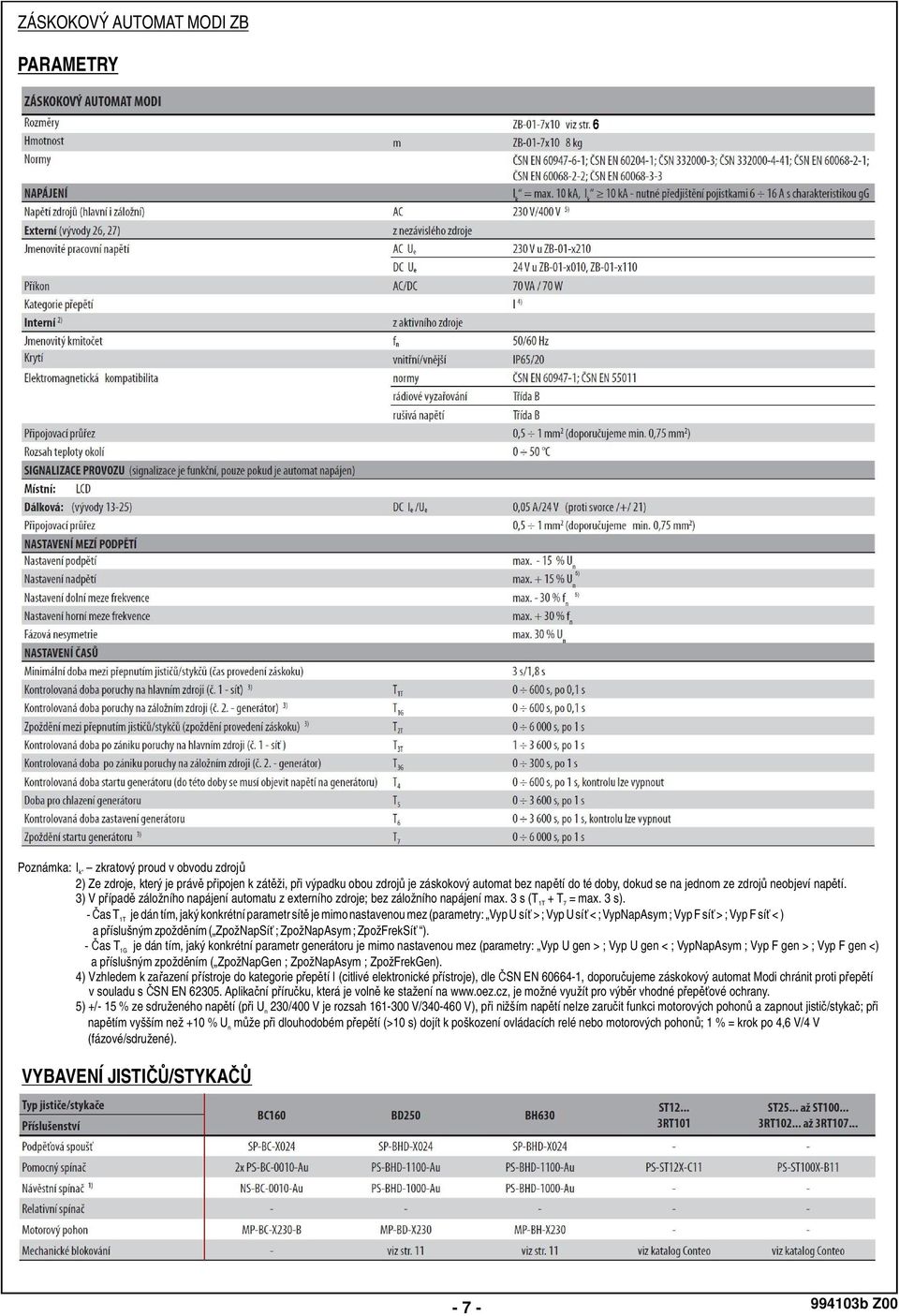 neobjeví nap tí. 3) V p ípad záložního napájení automatu z externího zdroje; bez záložního napájení max. 3 s (T 1T+ T 7 = max. 3 s).