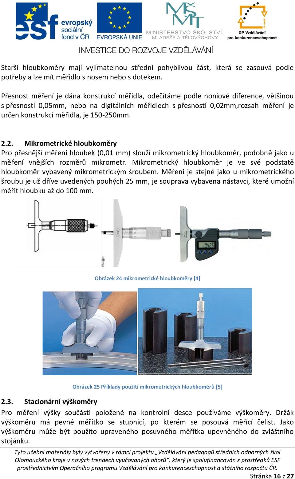 je 150-250mm. 2.2. Mikrometrické hloubkoměry Pro přesnější měření hloubek (0,01 mm) slouží mikrometrický hloubkoměr, podobně jako u měření vnějších rozměrů mikrometr.