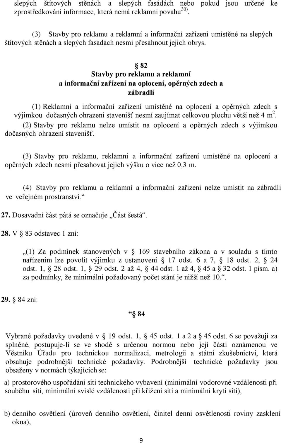 82 Stavby pro reklamu a reklamní a informační zařízení na oplocení, opěrných zdech a zábradlí (1) Reklamní a informační zařízení umístěné na oplocení a opěrných zdech s výjimkou dočasných ohrazení