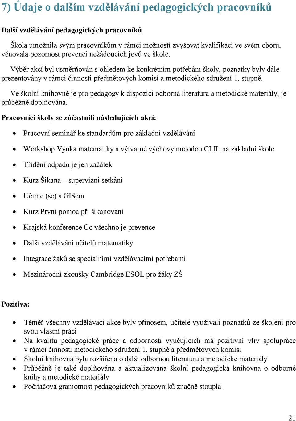 stupně. Ve školní knihovně je pro pedagogy k dispozici odborná literatura a metodické materiály, je průběžně doplňována.