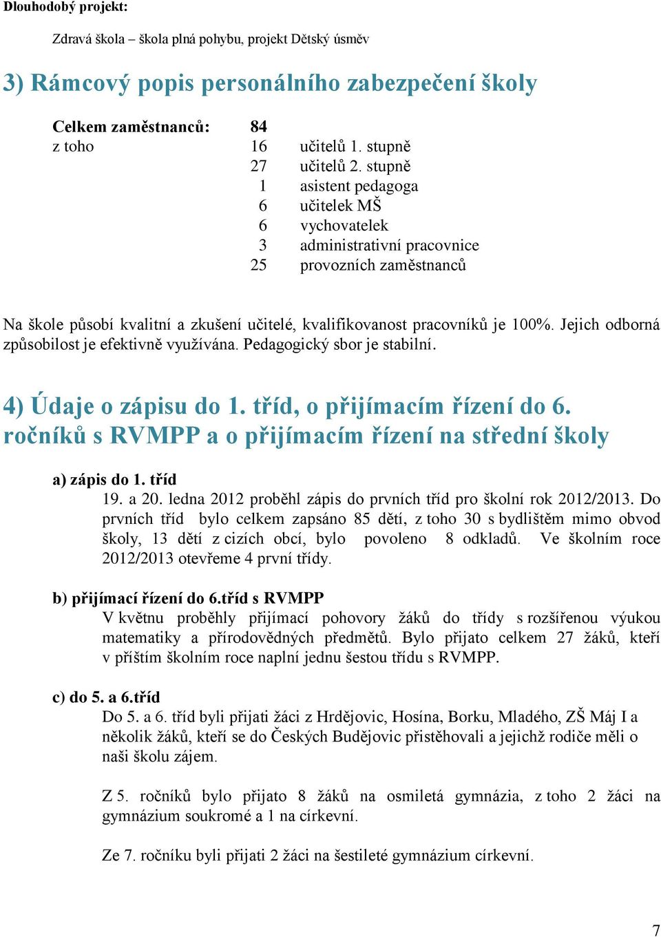 Jejich odborná způsobilost je efektivně využívána. Pedagogický sbor je stabilní. 4) Údaje o zápisu do 1. tříd, o přijímacím řízení do 6.