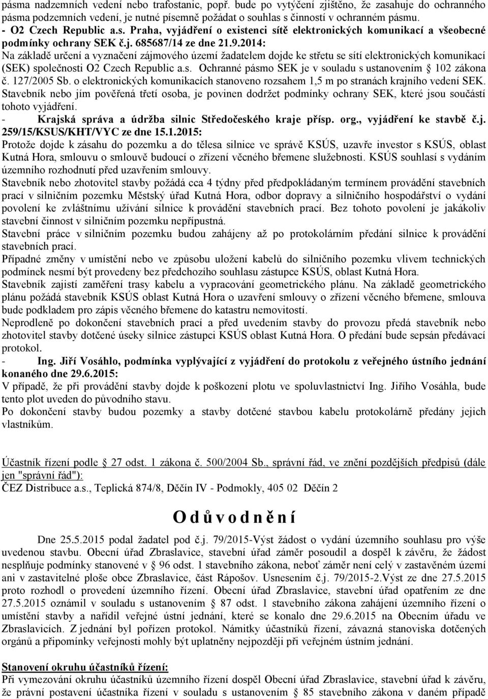 2014: Na základě určení a vyznačení zájmového území žadatelem dojde ke střetu se sítí elektronických komunikací (SEK) společnosti O2 Czech Republic a.s. Ochranné pásmo SEK je v souladu s ustanovením 102 zákona č.