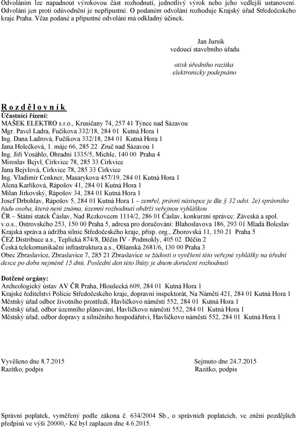 Jan Jursík vedoucí stavebního úřadu otisk úředního razítka elektronicky podepsáno R o z d ě l o v n í k Účastníci řízení: MAŠEK ELEKTRO s.r.o., Krusičany 74, 257 41 Týnec nad Sázavou Mgr.