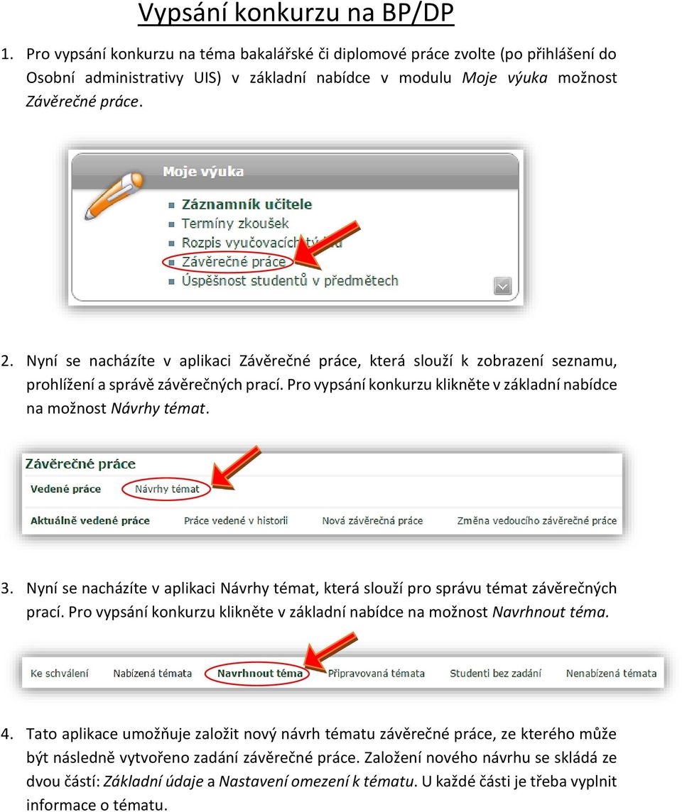 Nyní se nacházíte v aplikaci Závěrečné práce, která slouží k zobrazení seznamu, prohlížení a správě závěrečných prací. Pro vypsání konkurzu klikněte v základní nabídce na možnost Návrhy témat. 3.