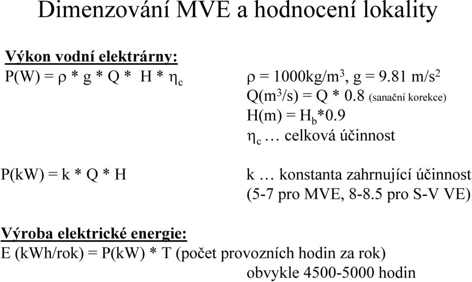 9 η c celková účinnost P(kW) = k * Q * H k konstanta zahrnující účinnost (5-7 pro MVE, 8-8.