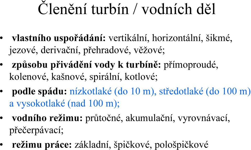 spirální, kotlové; podle spádu: nízkotlaké (do 10 m), středotlaké (do 100 m) a vysokotlaké (nad 100