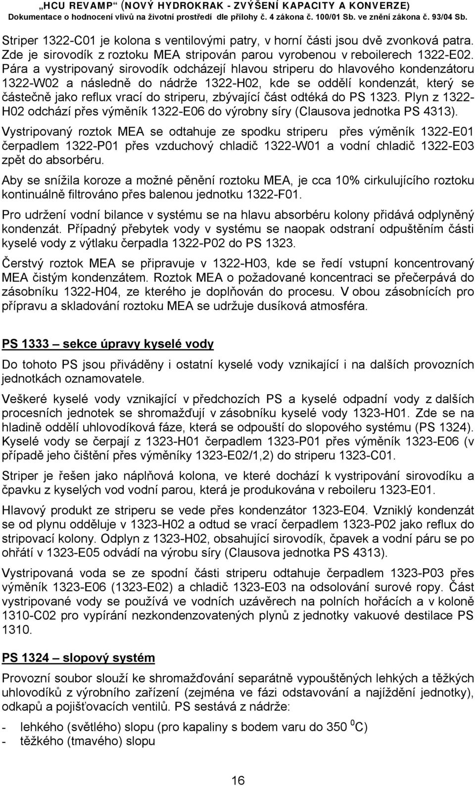 zbývající část odtéká do PS 1323. Plyn z 1322- H02 odchází přes výměník 1322-E06 do výrobny síry (Clausova jednotka PS 4313).