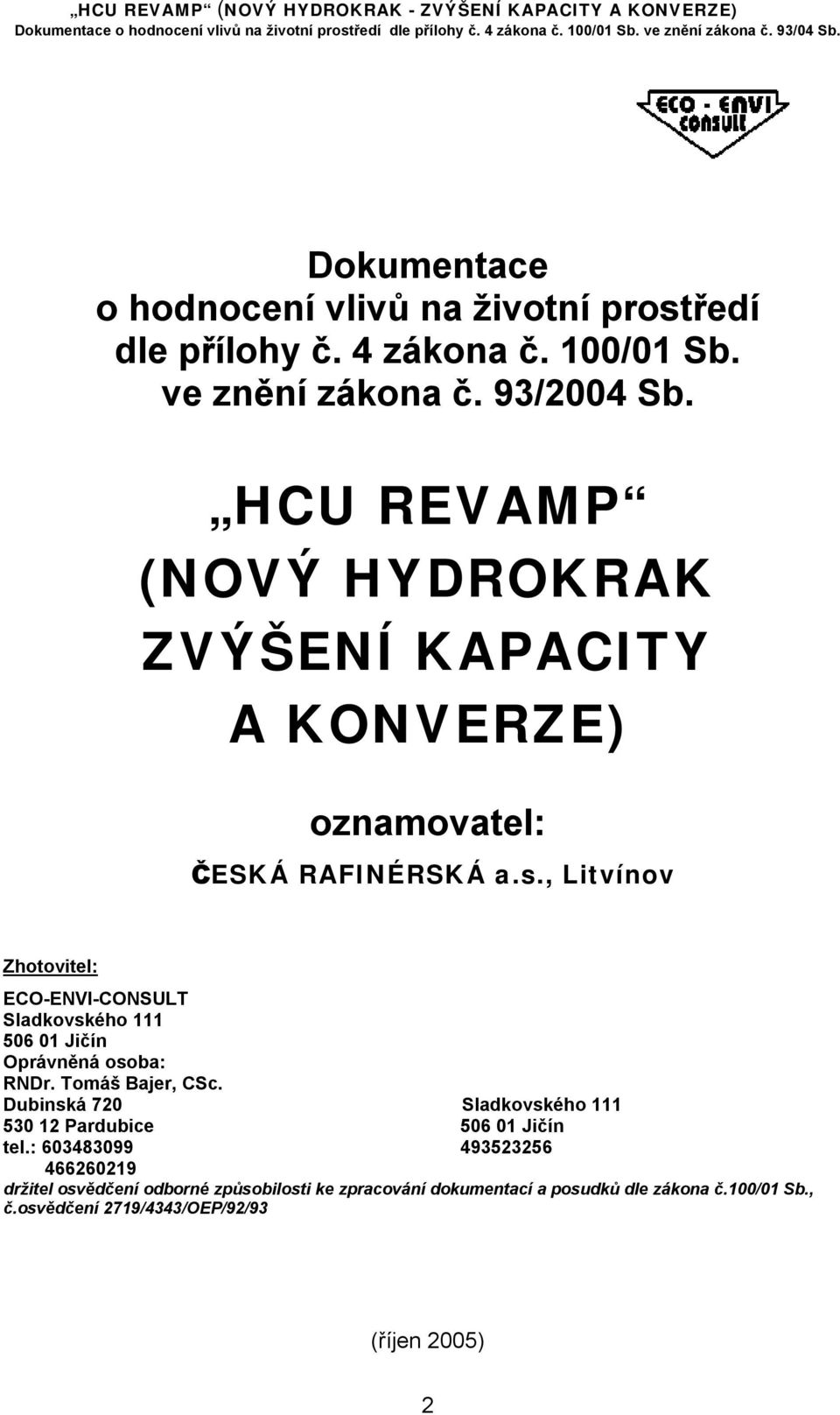 , Litvínov Zhotovitel: ECO-ENVI-CONSULT Sladkovského 111 506 01 Jičín Oprávněná osoba: RNDr. Tomáš Bajer, CSc.