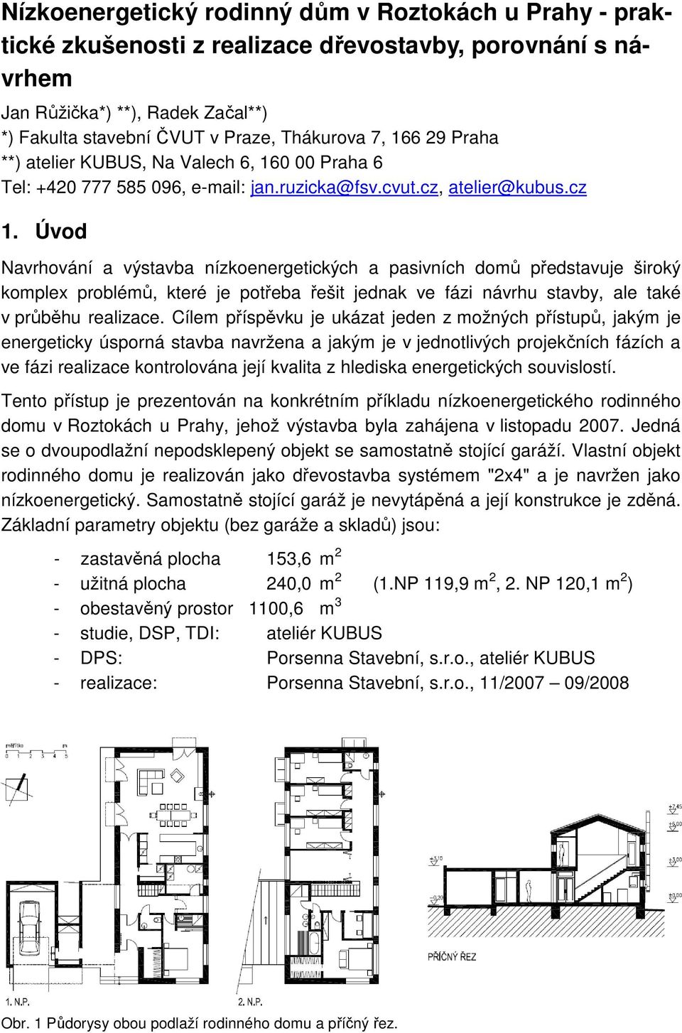 Úvod Navrhování a výstavba nízkoenergetických a pasivních domů představuje široký komplex problémů, které je potřeba řešit jednak ve fázi návrhu stavby, ale také v průběhu realizace.