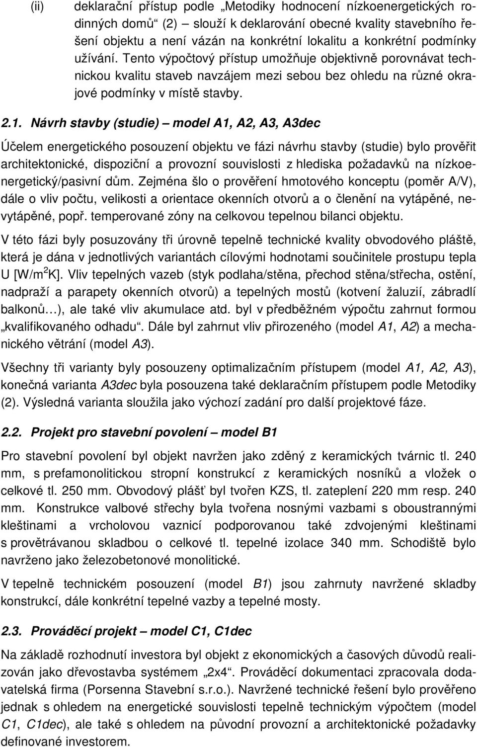 Návrh stavby (studie) model A1, A2, A3, A3dec Účelem energetického posouzení objektu ve fázi návrhu stavby (studie) bylo prověřit architektonické, dispoziční a provozní souvislosti z hlediska