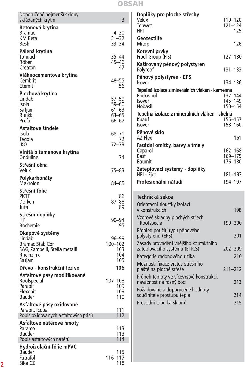 75 83 Polykarbonáty Makrolon 84 85 Střešní fólie PKTT 86 Dörken 87 88 Juta 89 Střešní doplňky HPI 90 94 Bochemie 95 Okapové systémy Lindab 96 99 Bramac StabiCor 100 102 SAG, Zambelli, Stella metalli