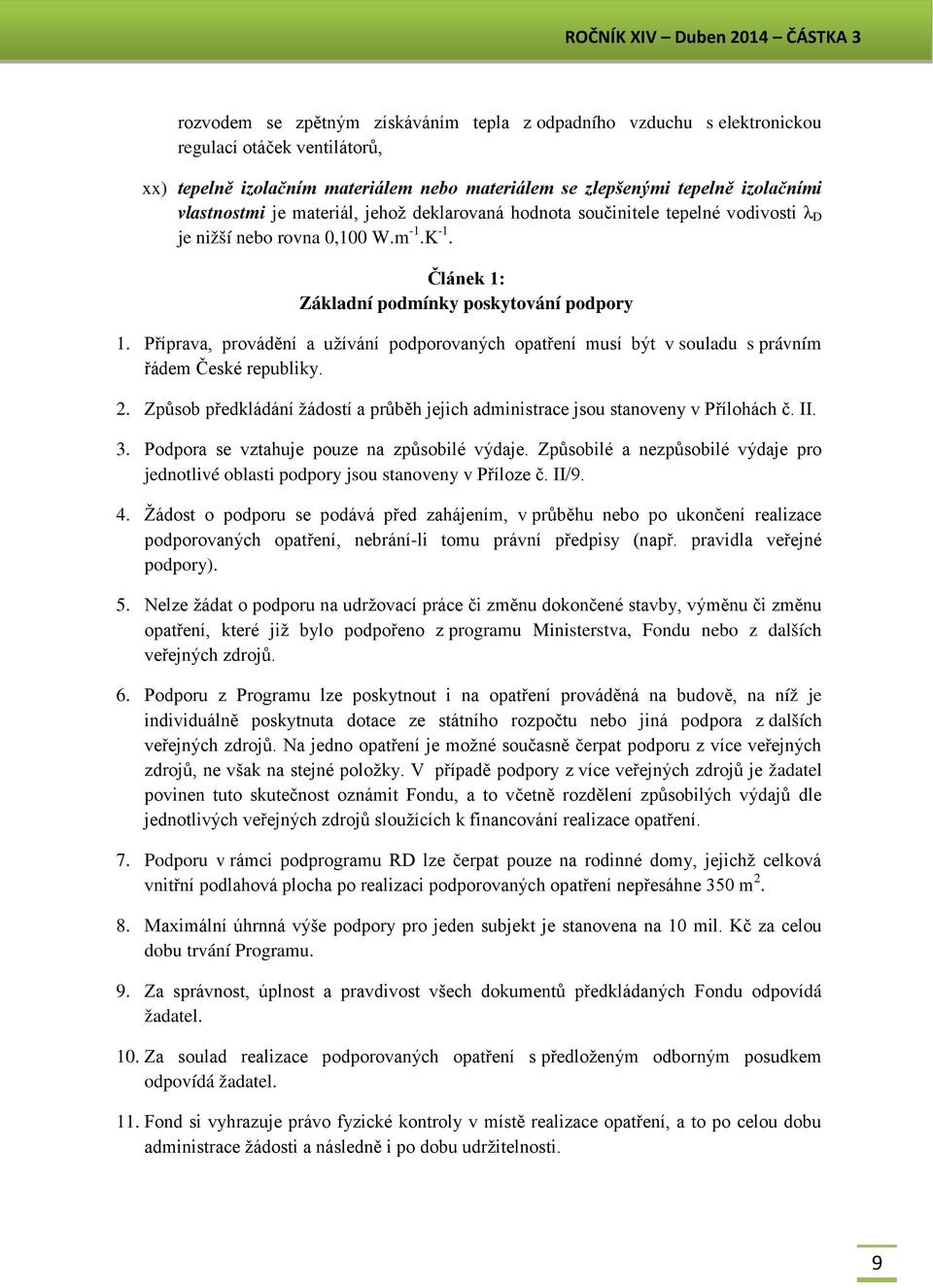 Příprava, provádění a užívání podporovaných opatření musí být v souladu s právním řádem České republiky. 2. Způsob předkládání žádostí a průběh jejich administrace jsou stanoveny v Přílohách č. II. 3.