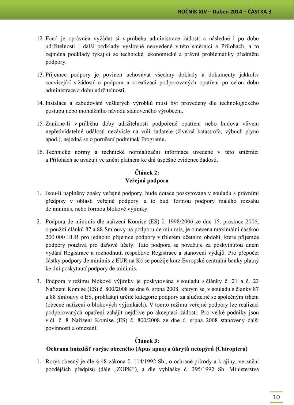 Příjemce podpory je povinen uchovávat všechny doklady a dokumenty jakkoliv související s žádostí o podporu a s realizací podporovaných opatření po celou dobu administrace a dobu udržitelnosti. 14.