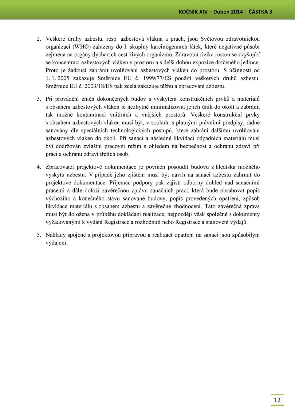 Zdravotní rizika rostou se zvyšující se koncentrací azbestových vláken v prostoru a s delší dobou expozice dotčeného jedince. Proto je žádoucí zabránit uvolňování azbestových vláken do prostoru.