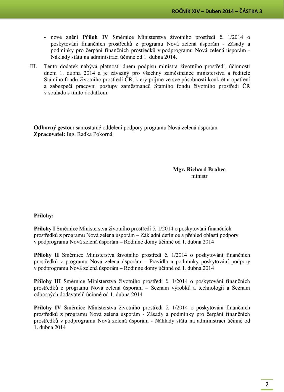 účinné od 1. dubna 2014. Tento dodatek nabývá platnosti dnem podpisu ministra životního prostředí, účinnosti dnem 1.