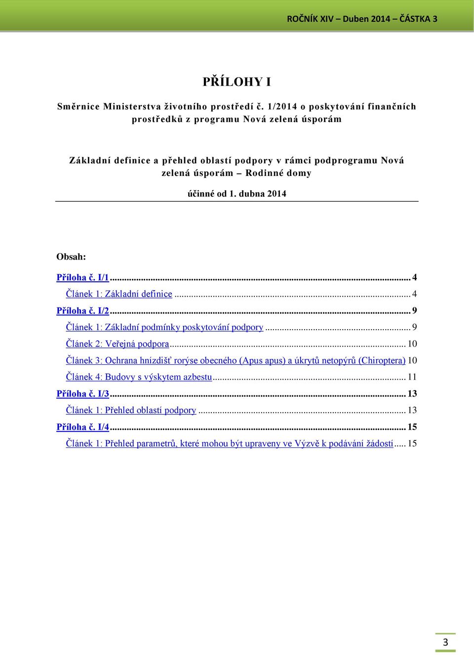 od 1. dubna 2014 Obsah: Příloha č. I/1... 4 Článek 1: Základní definice... 4 Příloha č. I/2... 9 Článek 1: Základní podmínky poskytování podpory... 9 Článek 2: Veřejná podpora.