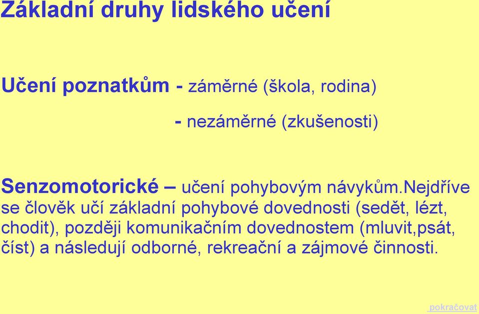 nejdříve se člověk učí základní pohybové dovednosti (sedět, lézt, chodit),