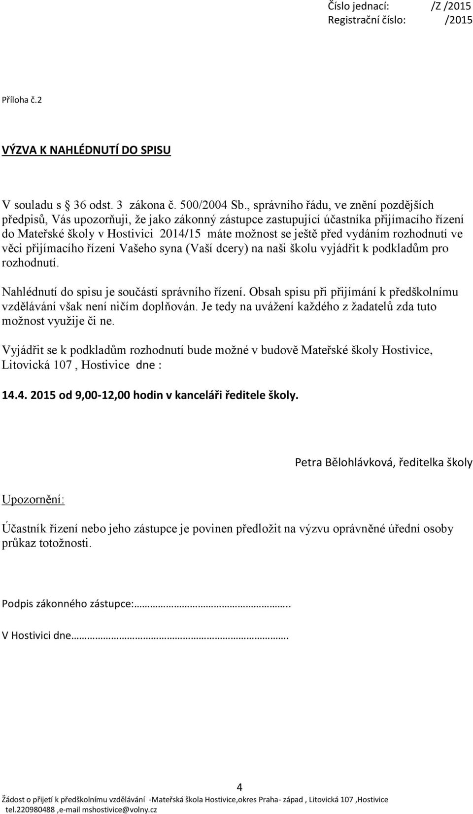 vydáním rozhodnutí ve věci přijímacího řízení Vašeho syna (Vaší dcery) na naši školu vyjádřit k podkladům pro rozhodnutí. Nahlédnutí do spisu je součástí správního řízení.